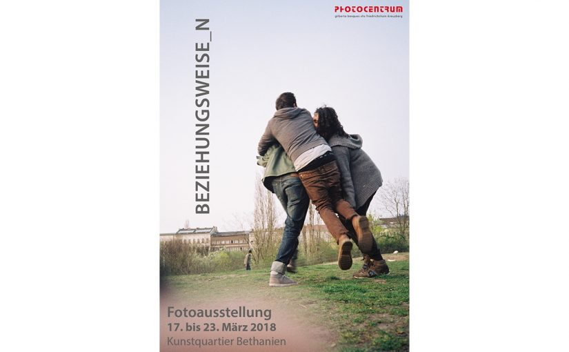 Beziehungsweisen Fotoausstellung 17. bis 23. März 2018 Projektraum im Kunstquartier Bethanien